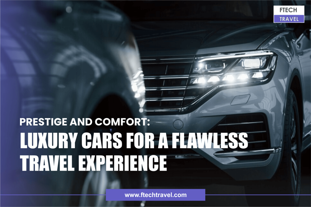 Prestige and Comfort: Luxury Cars for a Flawless Travel Experience